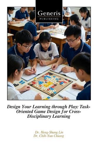 Design Your Learning through Play: Task-Oriented Game Design for Cross-Disciplinary Learning