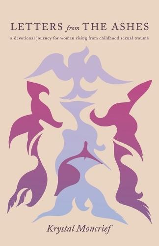 Letters from the Ashes: A Devotional Journey for Women Rising from Childhood Sexual Trauma