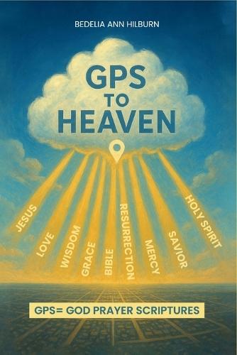 GPS To Heaven: God, Prayers, Scriptures