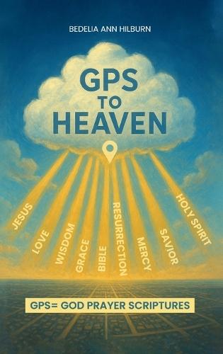 GPS To Heaven: God, Prayers, Scriptures