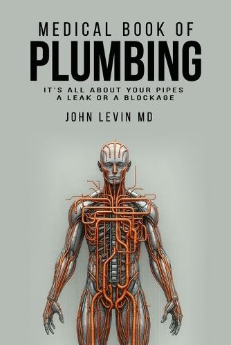 The Medical Book of Plumbing: It's all about your pipes-a leak or a blockage