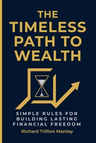 The Timeless Path To Wealth: Simple Rules for Building Lasting Financial Freedom