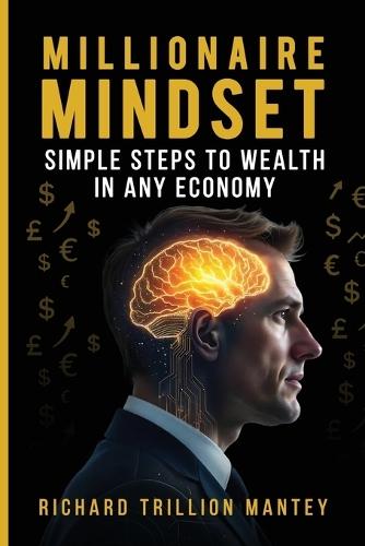 Millionaire Mindset: Simple Steps to Wealth in Any Economy