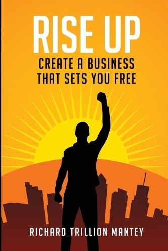 Rise Up: Create a Business That Sets You Free