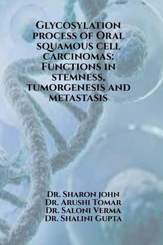 Glycosylation process of Oral squamous cell carcinomas: Functions in stemness, tumorgenesis and metastasis: Glycosylation process of Oral squamous cell carcinomas