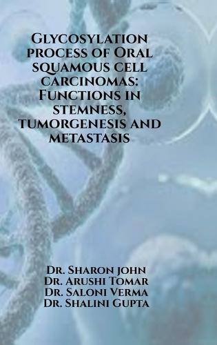 Glycosylation process of Oral squamous cell carcinomas: Functions in stemness, tumorgenesis and metastasis: Glycosylation process of Oral squamous cell carcinomas