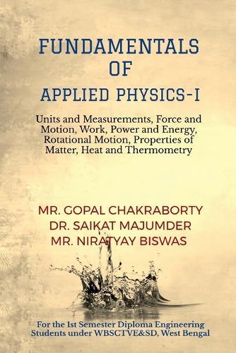 Fundamentals of Applied Physics-I: Units and Measurements, Force and Motion, Work, Power and Energy, Rotational Motion, Properties of Matter, Heat and Thermometry