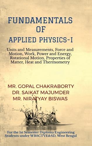 Fundamentals of Applied Physics-I: Units and Measurements, Force and Motion, Work, Power and Energy, Rotational Motion, Properties of Matter, Heat and Thermometry