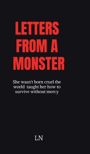 Letters From a Monster: She wasn't born cruel- the world taught her how to survive without mercy