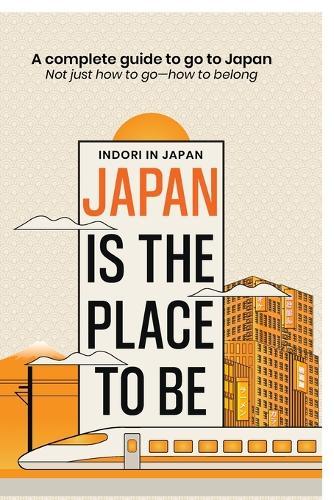 Japan is the place to be: A complete guide to go to Japan- Not just how to goーhow to belong