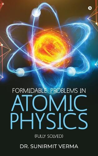 Formidable Problems in Atomic Physics: (Fully Solved)