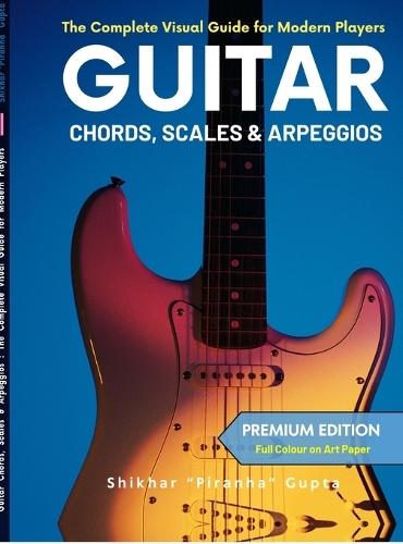 Guitar Chords, Scales & Arpeggios: The Complete Visual Guide for Modern Players (Special India Edition - Colour Ultrapremium)