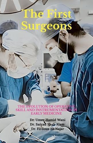 The First Surgeons: The Evolution of Operative Skill and Instrumentation in Early Medicine
