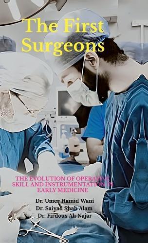 The First Surgeons: The Evolution of Operative Skill and Instrumentation in Early Medicine