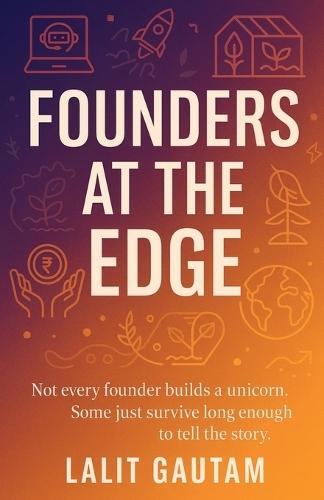 Founders at the Edge: Not every founder builds a unicorn. Some just survive long enough to tell the story.