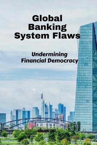 Global Banking System Flaws: Undermining Financial Democracy