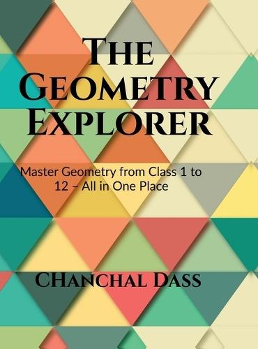 The Geometry Explorer: Master The Concepts of Geometry from Class 1 to 12