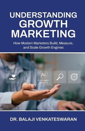 Understanding Growth Marketing: How Modern Marketers Build, Measure, and Scale Growth Engines