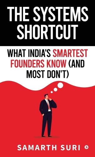 The Systems Shortcut: What India's Smartest Founders Know (and Most Don't)