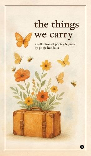 The Things We Carry: A Collection of Poetry and Prose by Pooja Kundalia