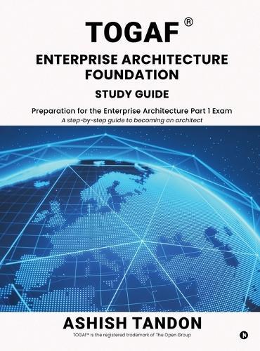 TOGAF(R) Enterprise Architecture Foundation Study Guide: Preparation for the Enterprise Architecture Part 1 Exam