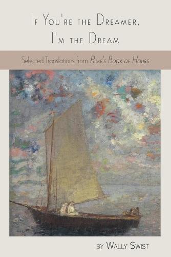 If You're the Dreamer, I'm the Dream: Selected Translations from Rilke's Book of Hours