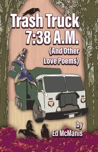 Trash Truck 7: 38 A.M. (And Other Love Poems)