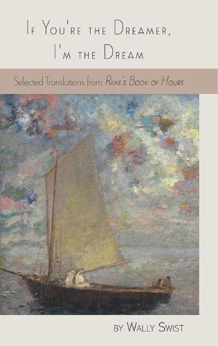 If You're the Dreamer, I'm the Dream: Selected Translations from Rilke's Book of Hours