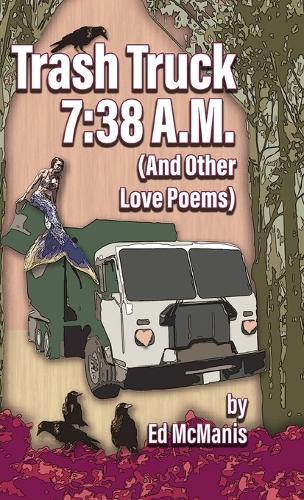 Trash Truck 7: 38 A.M. (And Other Love Poems)