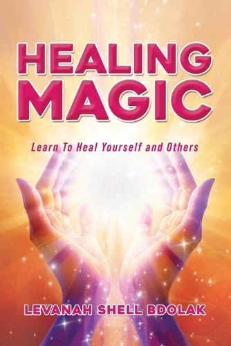 Healing Magic: Learn to Heal Yourself and Others