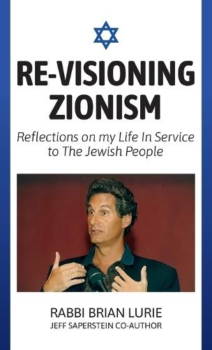 Re-Visioning Zionism, Reflections on My Life in Service to the Jewish People