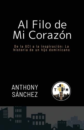 Al Filo de Mi Corazón, de la Uci a la Inspiración: La Historia de Un Hijo Dominicano