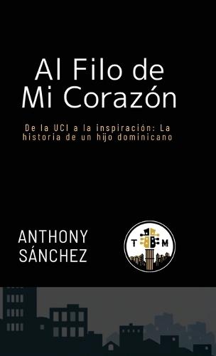 Al Filo de Mi Corazón, de la Uci a la Inspiración: La Historia de Un Hijo Dominicano