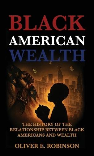 Black American Wealth, The History of the Relationship Between Black Americans and Wealth