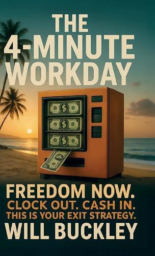 The 4-Minute Workday, Freedom Now. Clock Out. Cash In. This is Your Exit Strategy