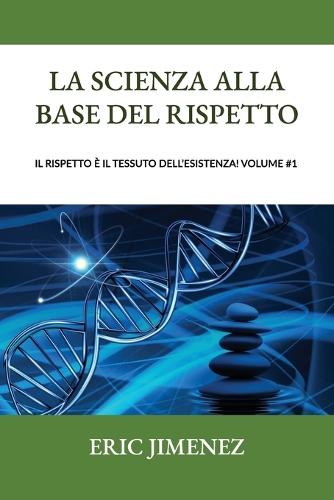 La scienza alla base del rispetto, Il rispetto è il tessuto dell'esistenza! Volume #1