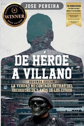 De Héroe a Villano, Segunda Edición, La Verdad No Contada Detrás del Secuestro de 5 Años de los CITGO6