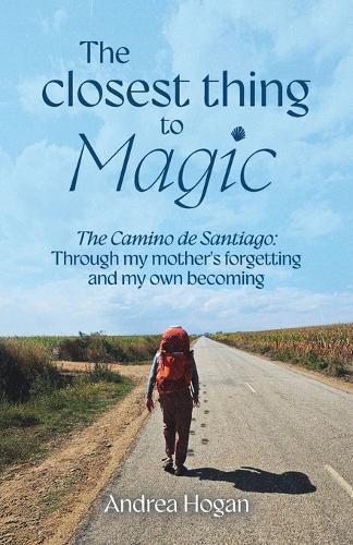 The Closest Thing to Magic, The Camino de Santiago: Through My Mother's Forgetting And My Own Becoming