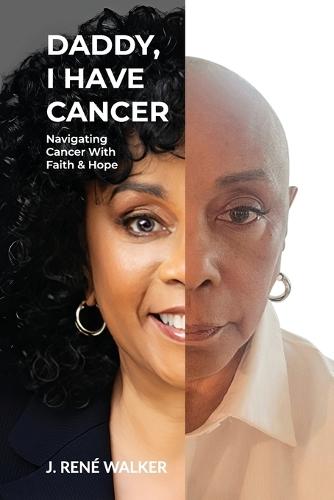 Daddy, I Have Cancer, Navigating Cancer With Faith & Hope