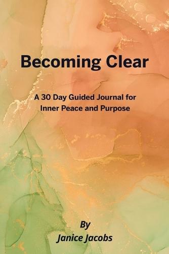 Becoming Clear, A 30 Day Guided Journal for Inner Peace and Purpose