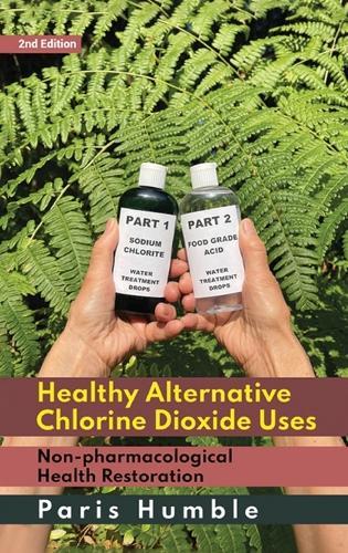 Healthy Alternative Chlorine Dioxide Uses, Non-pharmacological Health Restoration 2nd Edition