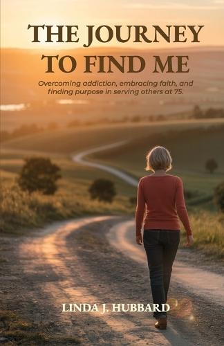 The Journey to Find Me, Overcoming Addiction, Embracing Faith, and Finding Purpose in Serving Others at 75