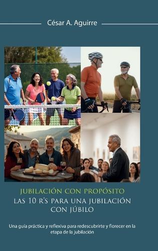 Jubilación con Propósito: Las 10 R's para una jubilación con júbilo, Una guía práctica y reflexiva para redescubrirte y florecer en la etapa de la jubilación
