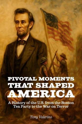 Pivotal Moments That Shaped America, History of the U.S. from the Boston Tea Party to the War on Terror
