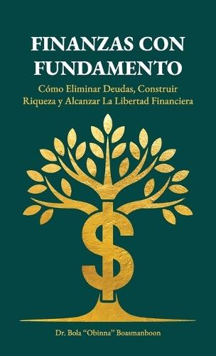 Finanzas con Fundamento, Cómo eliminar deudas, construir riqueza y alcanzar la libertad financiera