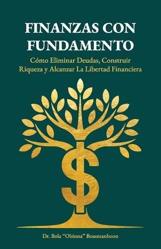 Finanzas con Fundamento, Cómo eliminar deudas, construir riqueza y alcanzar la libertad financiera