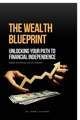 The Wealth Blueprint: Unlocking Your Path to Financial Independence