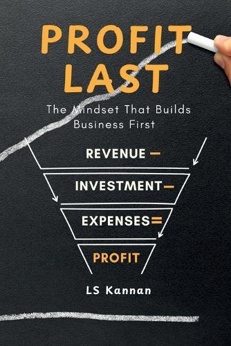 Profit Last: The Mindset That Builds Business First