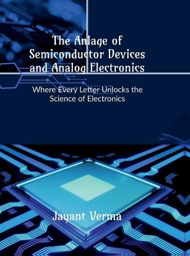 The Anlage of Semiconductor Devices and Analog Electronics: Where Every Letter Unlocks the Science of Electronics