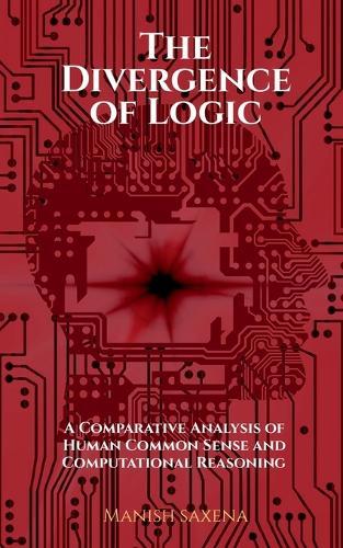 The Divergence of Logic: A Comparative Analysis of Human Common Sense and Computational Reasoning